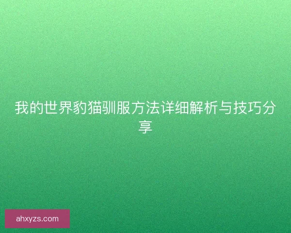 我的世界豹猫驯服方法详细解析与技巧分享