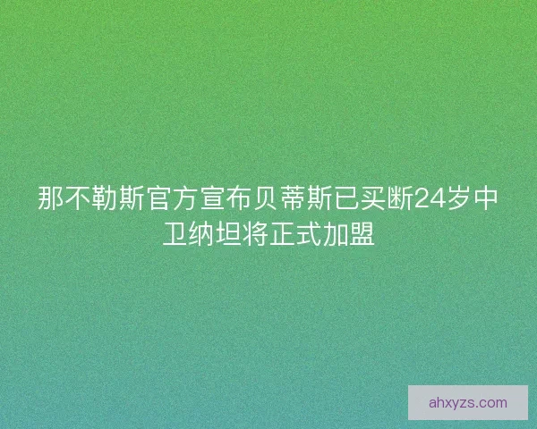 那不勒斯官方宣布贝蒂斯已买断24岁中卫纳坦将正式加盟
